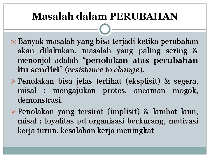 Masalah dalam PERUBAHAN Banyak masalah yang bisa terjadi ketika perubahan akan dilakukan, masalah yang