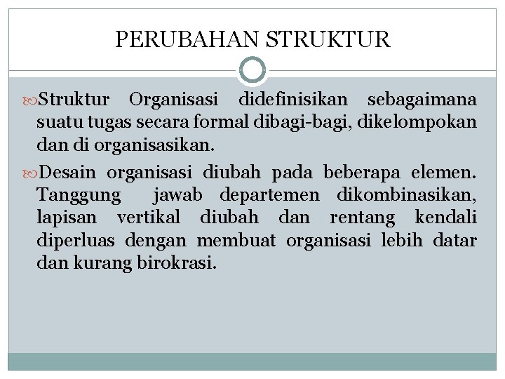 PERUBAHAN STRUKTUR Struktur Organisasi didefinisikan sebagaimana suatu tugas secara formal dibagi-bagi, dikelompokan di organisasikan.