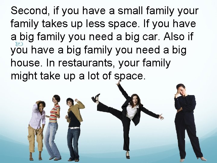 Second, if you have a small family your family takes up less space. If