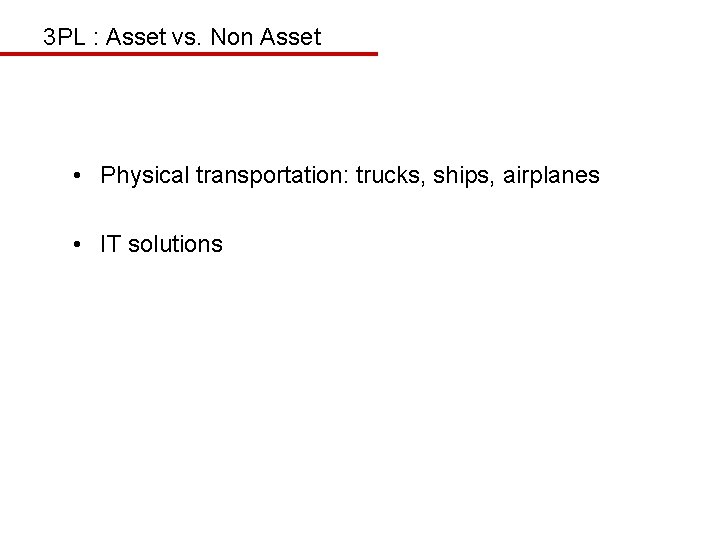 3 PL : Asset vs. Non Asset • Physical transportation: trucks, ships, airplanes •