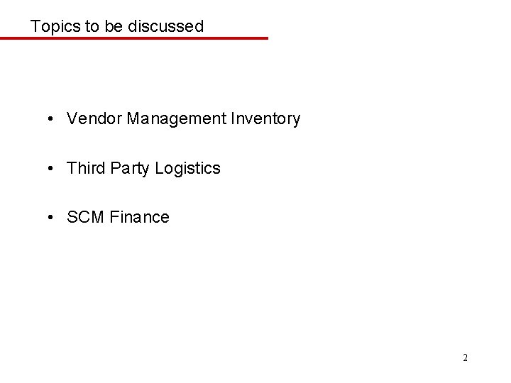 Topics to be discussed • Vendor Management Inventory • Third Party Logistics • SCM