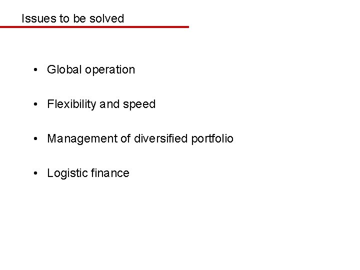 Issues to be solved • Global operation • Flexibility and speed • Management of