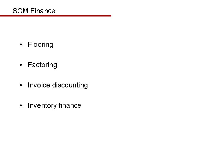 SCM Finance • Flooring • Factoring • Invoice discounting • Inventory finance 