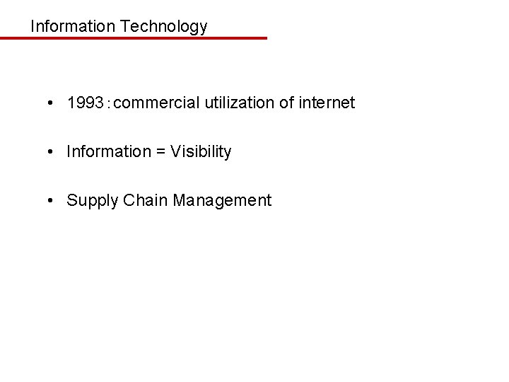 Information Technology • 1993：commercial utilization of internet • Information = Visibility • Supply Chain