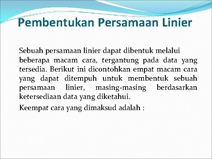 Pembentukan Persamaan Linier Sebuah persamaan linier dapat dibentuk melalui beberapa macam cara, tergantung pada