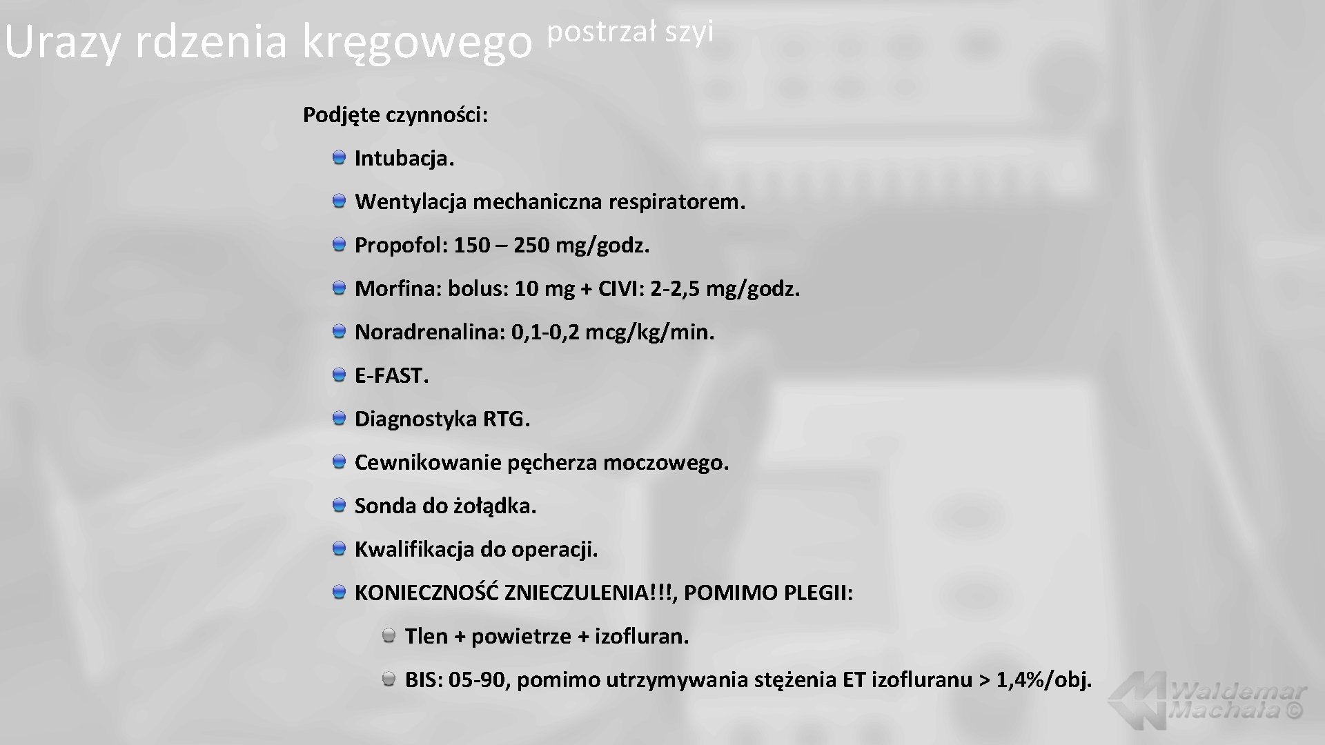 Urazy rdzenia kręgowego postrzał szyi Podjęte czynności: Intubacja. Wentylacja mechaniczna respiratorem. Propofol: 150 –