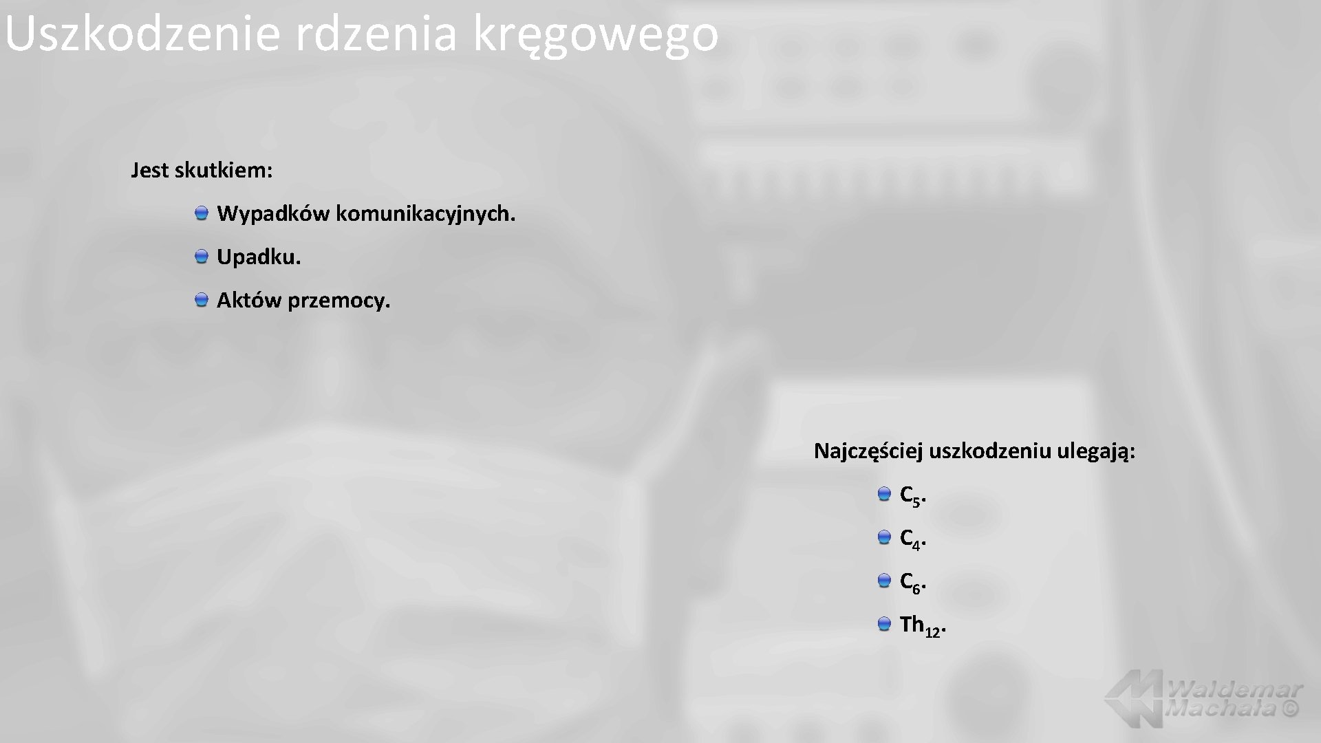 Uszkodzenie rdzenia kręgowego Jest skutkiem: Wypadków komunikacyjnych. Upadku. Aktów przemocy. Najczęściej uszkodzeniu ulegają: C