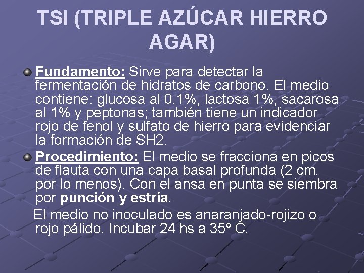 TSI (TRIPLE AZÚCAR HIERRO AGAR) Fundamento: Sirve para detectar la fermentación de hidratos de