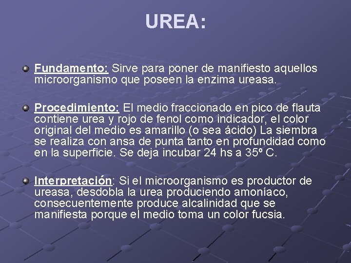 UREA: Fundamento: Sirve para poner de manifiesto aquellos microorganismo que poseen la enzima ureasa.