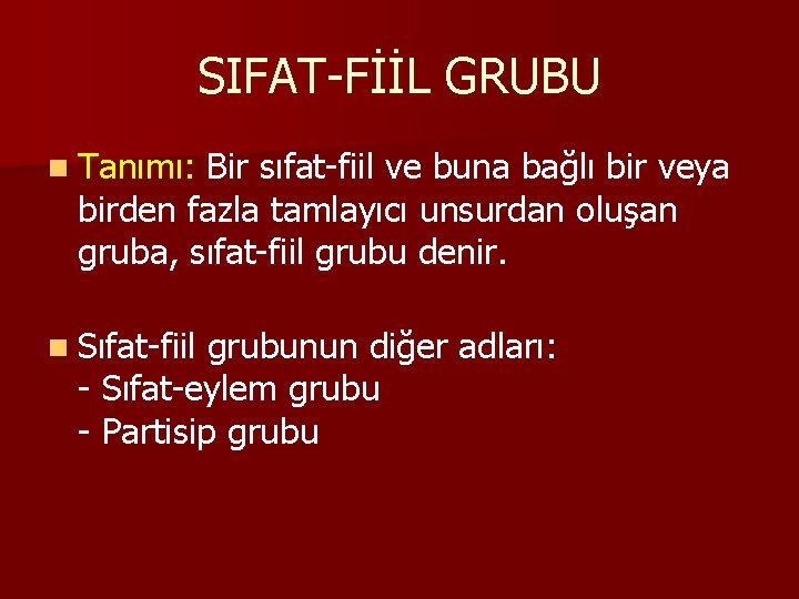 SIFAT-FİİL GRUBU n Tanımı: Bir sıfat-fiil ve buna bağlı bir veya birden fazla tamlayıcı