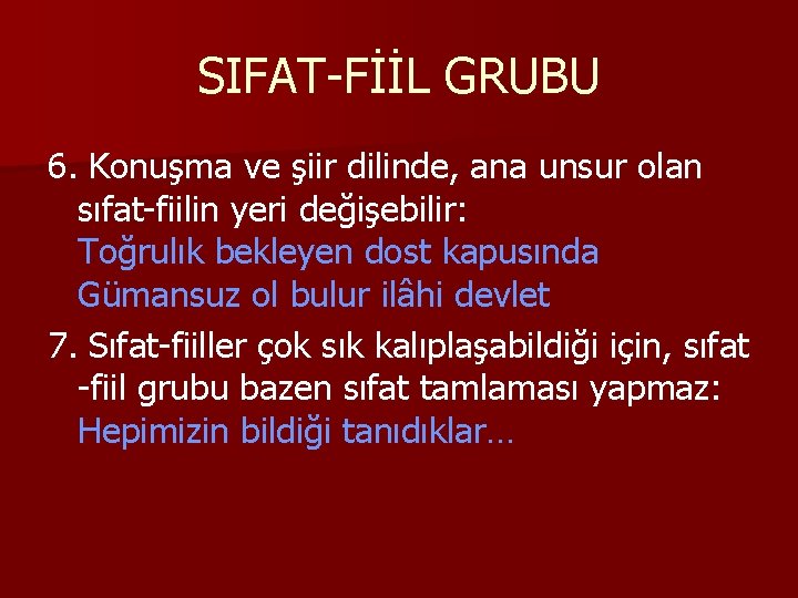 SIFAT-FİİL GRUBU 6. Konuşma ve şiir dilinde, ana unsur olan sıfat-fiilin yeri değişebilir: Toğrulık