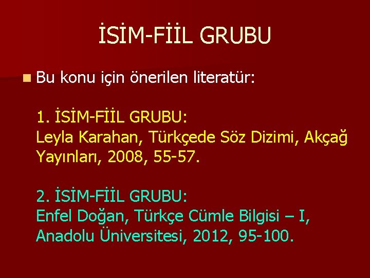 İSİM-FİİL GRUBU n Bu konu için önerilen literatür: 1. İSİM-FİİL GRUBU: Leyla Karahan, Türkçede