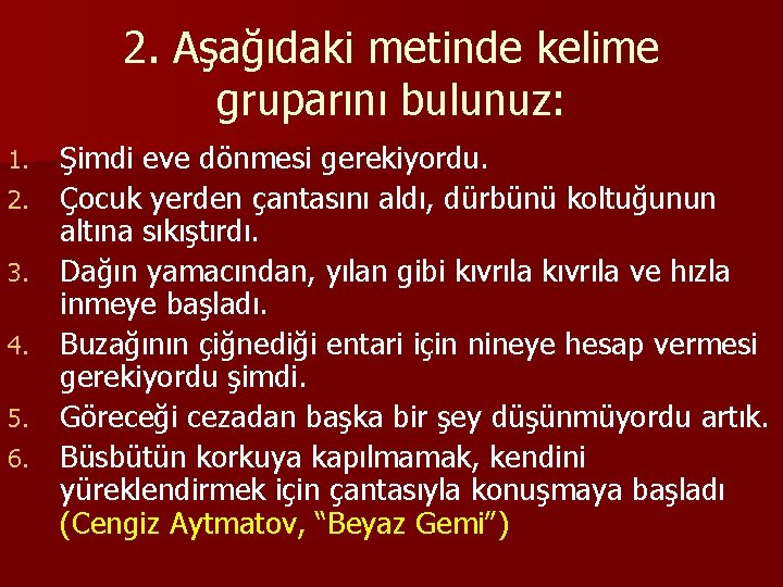 2. Aşağıdaki metinde kelime gruparını bulunuz: 1. 2. 3. 4. 5. 6. Şimdi eve