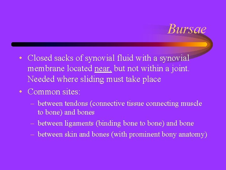 Bursae • Closed sacks of synovial fluid with a synovial membrane located near, but
