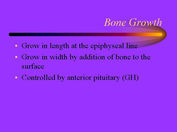Bone Growth • Grow in length at the epiphyseal line • Grow in width