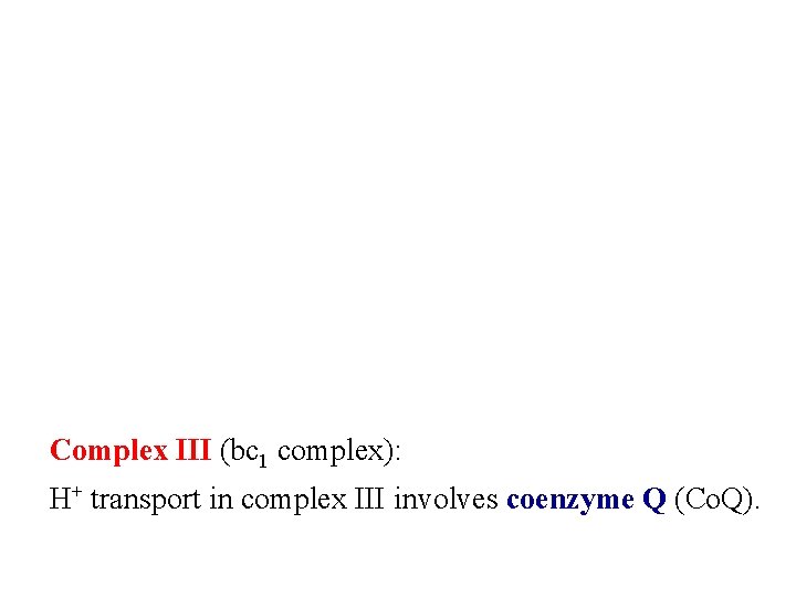 Complex III (bc 1 complex): H+ transport in complex III involves coenzyme Q (Co.