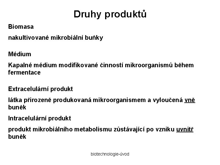 Druhy produktů Biomasa nakultivované mikrobiální buňky Médium Kapalné médium modifikované činností mikroorganismů během fermentace