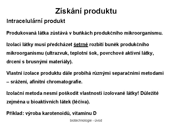 Získání produktu Intracelulární produkt Produkovaná látka zůstává v buňkách produkčního mikroorganismu. Izolaci látky musí