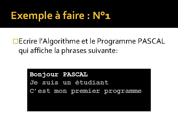 Exemple à faire : N° 1 �Ecrire l’Algorithme et le Programme PASCAL qui affiche