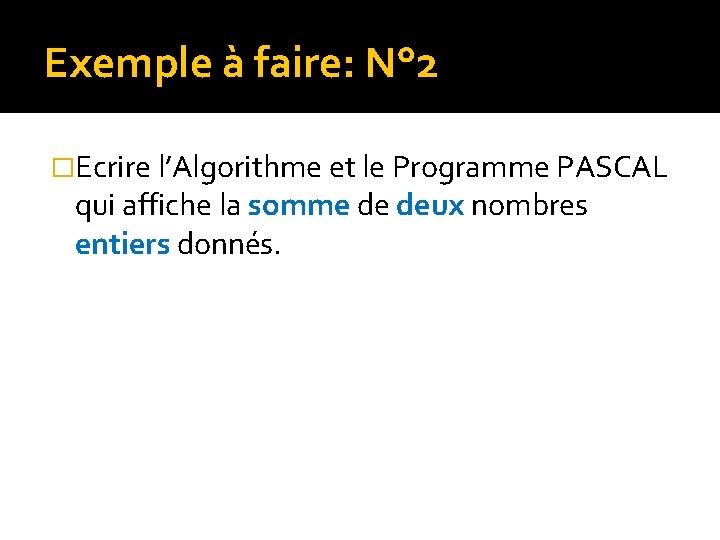 Exemple à faire: N° 2 �Ecrire l’Algorithme et le Programme PASCAL qui affiche la