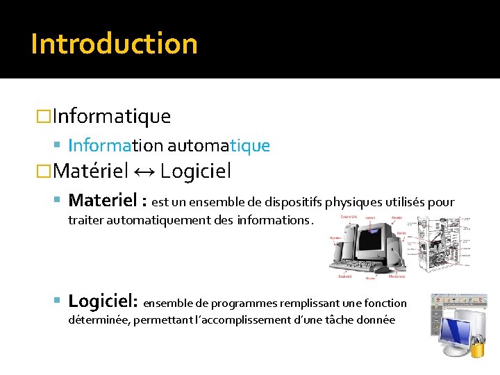 Introduction �Informatique Information automatique �Matériel ↔ Logiciel Materiel : est un ensemble de dispositifs