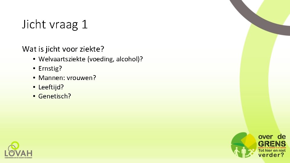 Jicht vraag 1 Wat is jicht voor ziekte? • • • Welvaartsziekte (voeding, alcohol)?