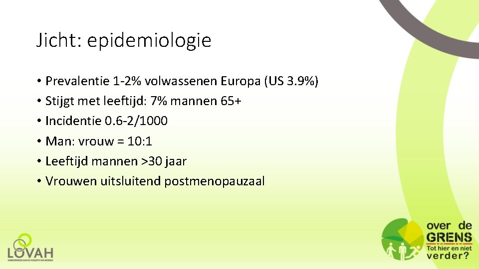 Jicht: epidemiologie • Prevalentie 1 -2% volwassenen Europa (US 3. 9%) • Stijgt met