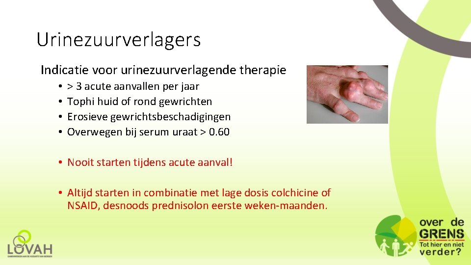 Urinezuurverlagers Indicatie voor urinezuurverlagende therapie • • > 3 acute aanvallen per jaar Tophi