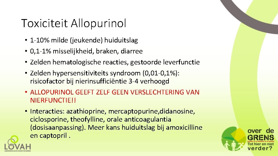Toxiciteit Allopurinol 1 -10% milde (jeukende) huiduitslag 0, 1 -1% misselijkheid, braken, diarree Zelden