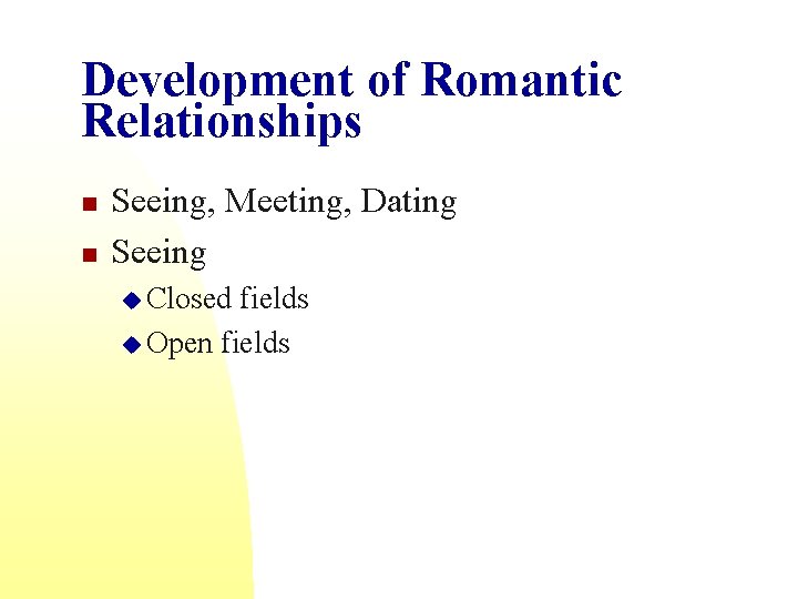 Development of Romantic Relationships n n Seeing, Meeting, Dating Seeing u Closed fields u