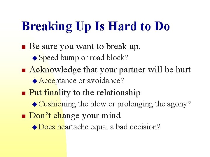 Breaking Up Is Hard to Do n Be sure you want to break up.