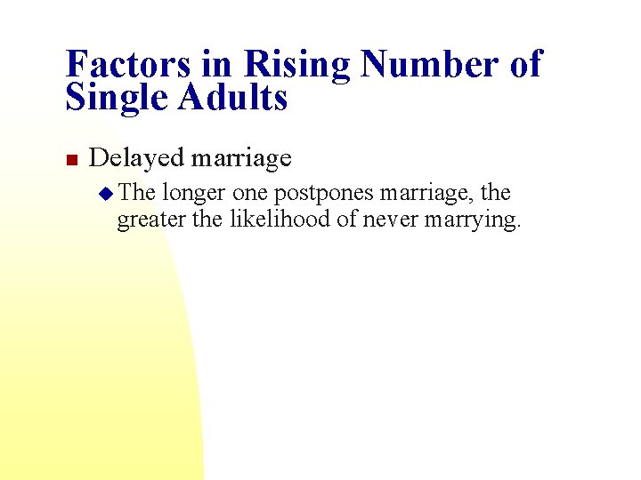 Factors in Rising Number of Single Adults n Delayed marriage u The longer one