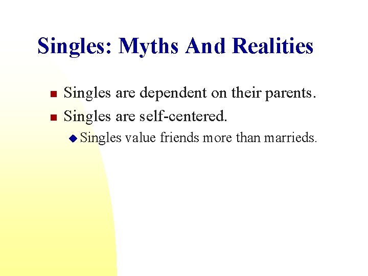 Singles: Myths And Realities n n Singles are dependent on their parents. Singles are