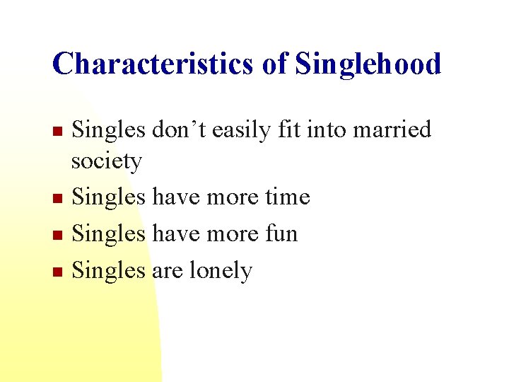 Characteristics of Singlehood Singles don’t easily fit into married society n Singles have more