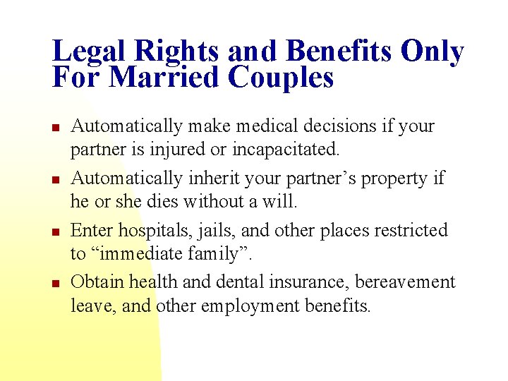 Legal Rights and Benefits Only For Married Couples n n Automatically make medical decisions