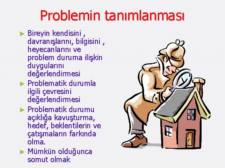 Problemin tanımlanması Bireyin kendisini , davranışlarını, bilgisini , heyecanlarını ve problem duruma ilişkin duygularını