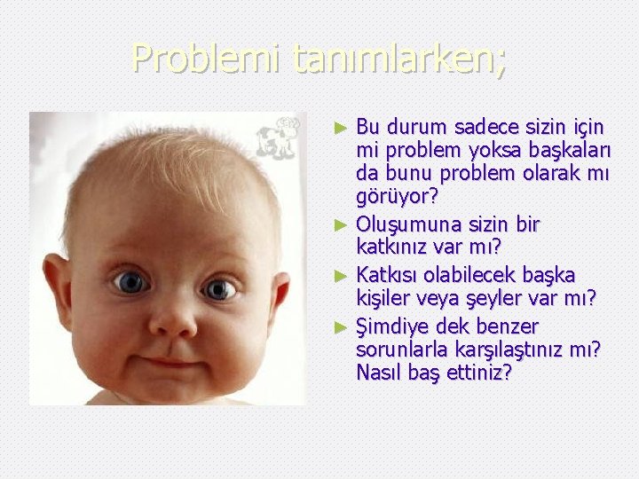 Problemi tanımlarken; Bu durum sadece sizin için mi problem yoksa başkaları da bunu problem