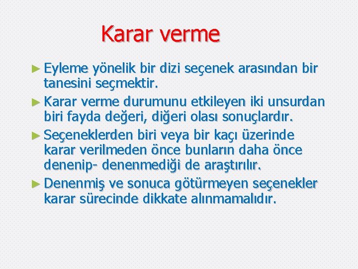 Karar verme ► Eyleme yönelik bir dizi seçenek arasından bir tanesini seçmektir. ► Karar