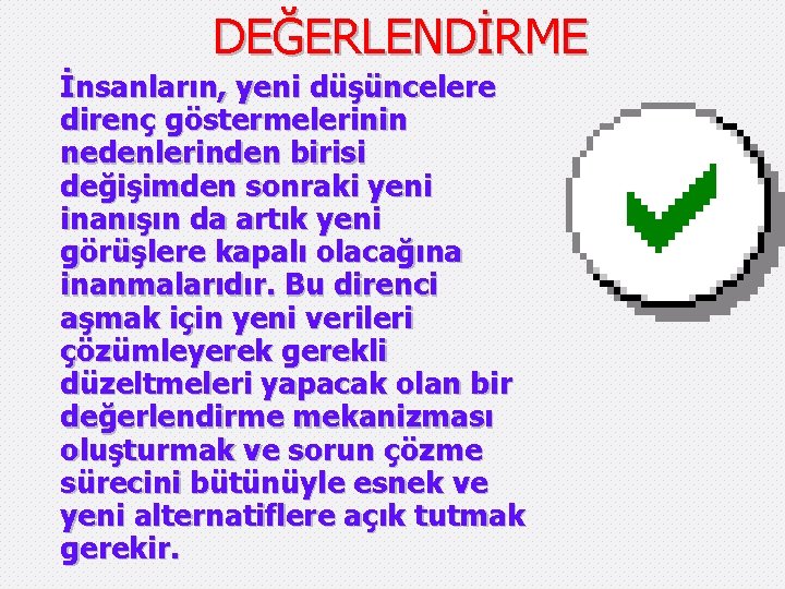 DEĞERLENDİRME İnsanların, yeni düşüncelere direnç göstermelerinin nedenlerinden birisi değişimden sonraki yeni inanışın da artık