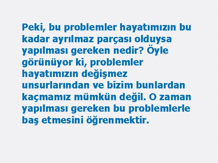 Peki, bu problemler hayatımızın bu kadar ayrılmaz parçası olduysa yapılması gereken nedir? Öyle görünüyor