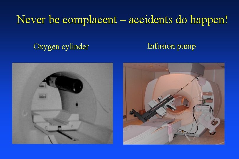 Never be complacent – accidents do happen! Oxygen cylinder Infusion pump 