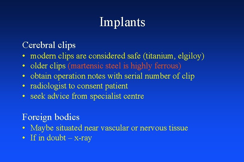 Implants Cerebral clips • • • modern clips are considered safe (titanium, elgiloy) older