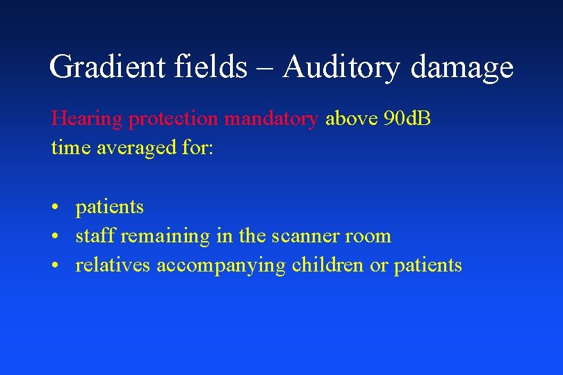 Gradient fields – Auditory damage Hearing protection mandatory above 90 d. B time averaged