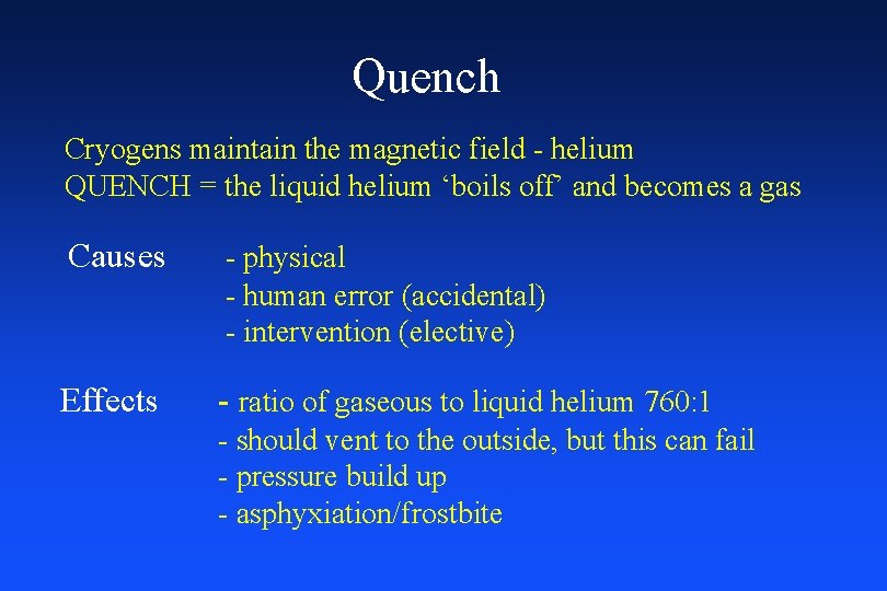 Quench Cryogens maintain the magnetic field - helium QUENCH = the liquid helium ‘boils