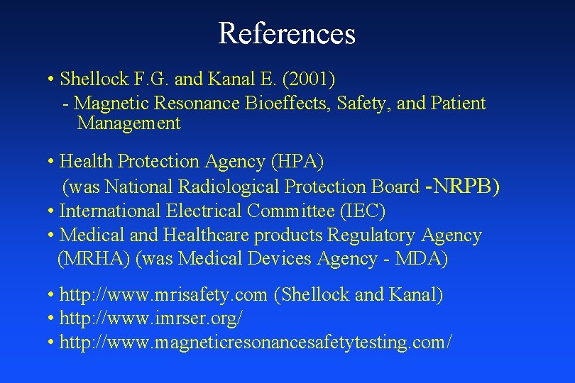 References • Shellock F. G. and Kanal E. (2001) - Magnetic Resonance Bioeffects, Safety,