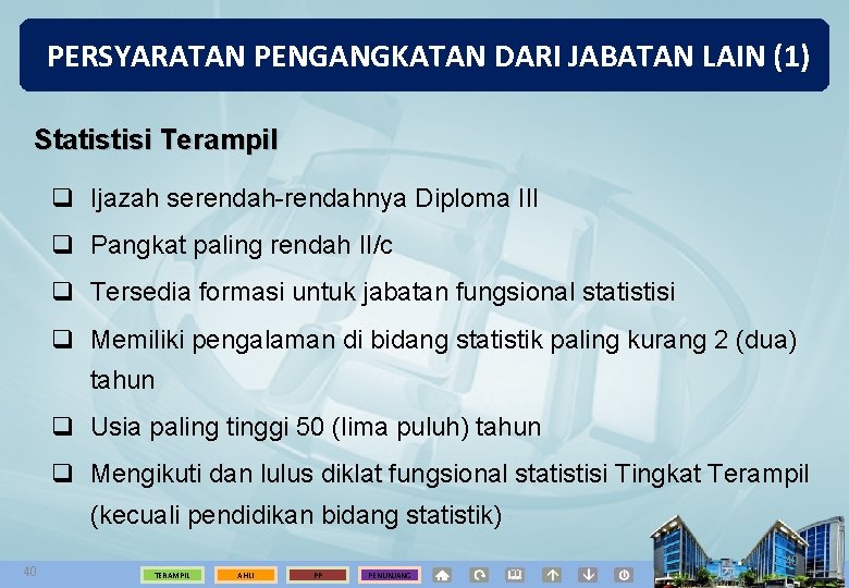 PERSYARATAN PENGANGKATAN DARI JABATAN LAIN (1) Statistisi Terampil q Ijazah serendah-rendahnya Diploma III q