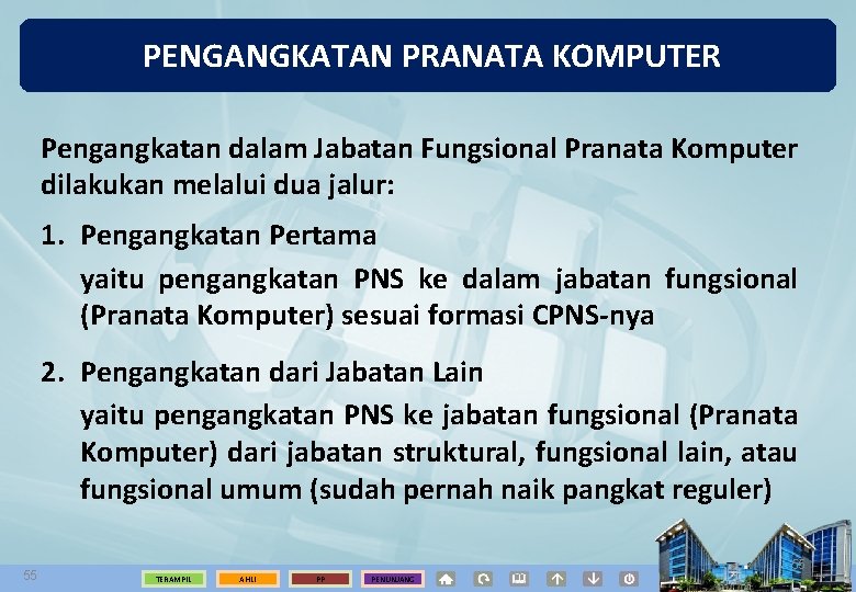 PENGANGKATAN PRANATA KOMPUTER Pengangkatan dalam Jabatan Fungsional Pranata Komputer dilakukan melalui dua jalur: 1.