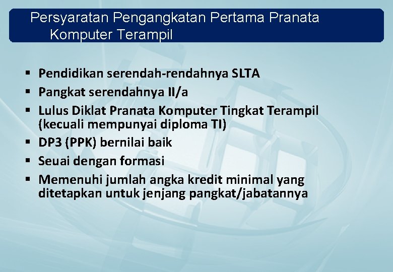 Persyaratan Pengangkatan Pertama Pranata Komputer Terampil § Pendidikan serendah-rendahnya SLTA § Pangkat serendahnya II/a