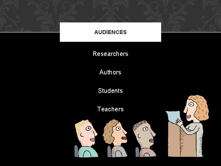 AUDIENCES Researchers Authors Students Teachers 