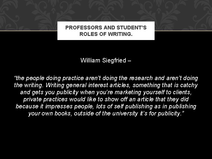 PROFESSORS AND STUDENT’S ROLES OF WRITING. William Siegfried – “the people doing practice aren’t